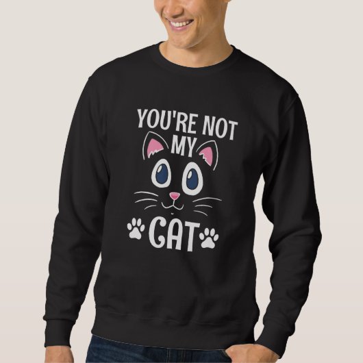 You're Not My Cat Introvert Cat Antisocial Kitten Sweatshirt (Vorderseite)