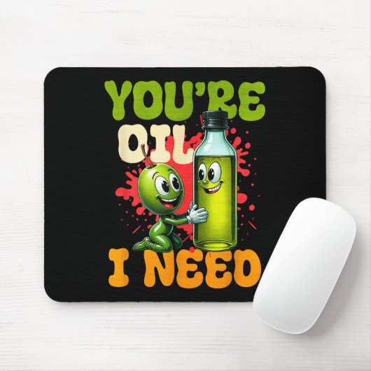 Youre Oil I Need  Mousepad (Mit Mouse)