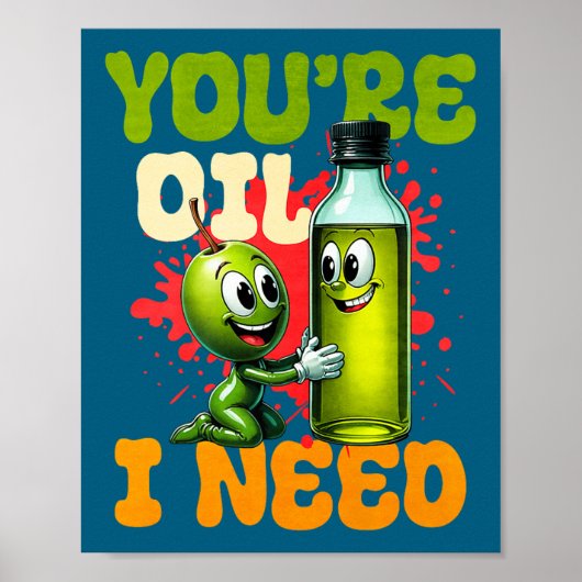 Youre Oil I Need Premium  Poster (Vorne)