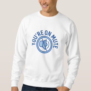 You're On Mute Sweatshirt
