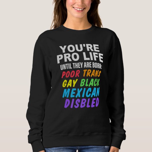 You're Pro Life Until They Are Born Poor Trans Gay Sweatshirt (Vorderseite)