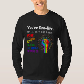 Youre Prolife Until They Are Born Gay Pride Lgbt T-Shirt