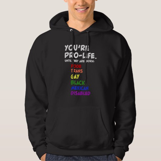 You're Prolife Until They Are Born Hoodie (Vorderseite)