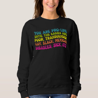 You're Prolife Until They Are Born Poor Trans Gay  Sweatshirt