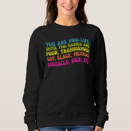 You're Prolife Until They Are Born Poor Trans Gay  Sweatshirt (Vorderseite)