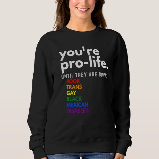 You're Prolife Until They Are Born Poor Trans Gay  Sweatshirt (Vorderseite)