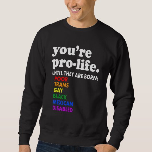 You're Prolife Until They Are Born Poor Trans Gay  Sweatshirt (Vorderseite)