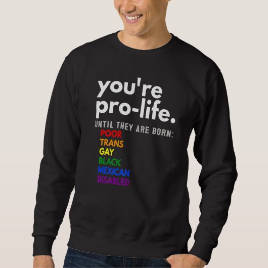 You're Prolife Until They Are Born Poor Trans Gay  Sweatshirt (Vorderseite)