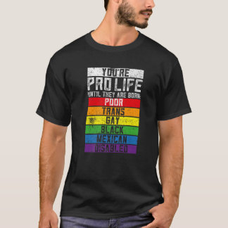 You're Prolife Until They Are Born Poor Trans Gay T-Shirt