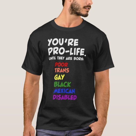 You're Prolife Until They Are Born T-Shirt (Vorderseite)