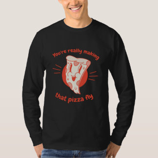 You're Really Making That Pizza Fly Pizza Present T-Shirt