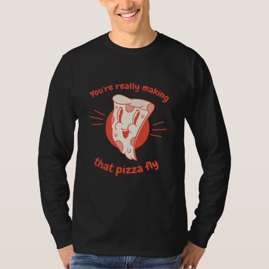 You're Really Making That Pizza Fly Pizza Present T-Shirt (Vorderseite)