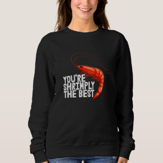 You're Shrimply The Best  Women Prawn Foodie Love  Sweatshirt
