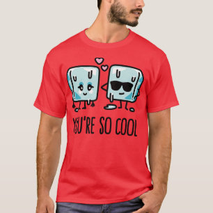 Youre so cool Cube Eis Niedlich Valentinstag Pub T-Shirt
