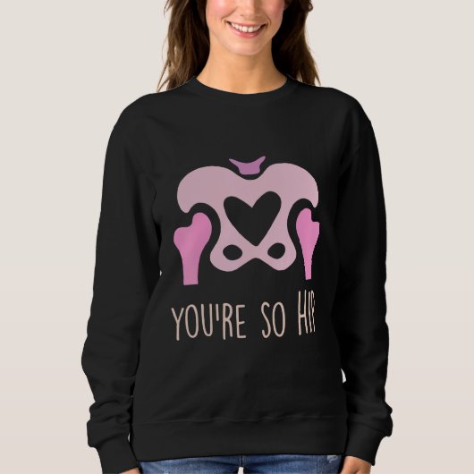 You're So Hip Radiology Tech Orthopedic Nurse Vale Sweatshirt (Vorderseite)