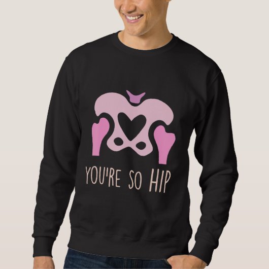You're So Hip Radiology Tech Orthopedic Nurse Vale Sweatshirt (Vorderseite)