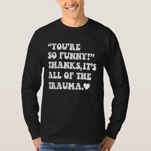 You're So  Thanks It's All Of The Trauma  2 T-Shirt (Vorderseite)