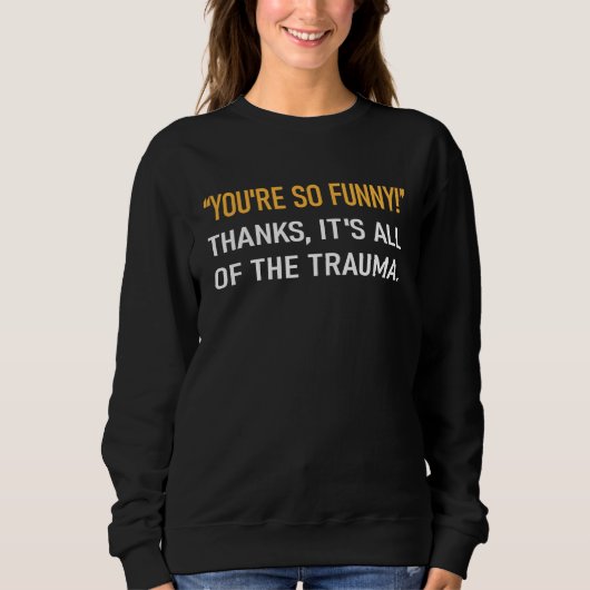 You're So  Thanks It's All Of The Trauma Mental Il Sweatshirt (Vorderseite)