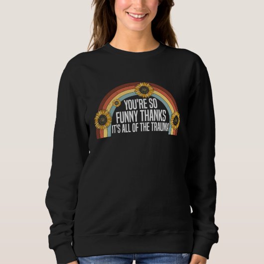 You're So  Thanks It's All Of The Trauma  Saying   Sweatshirt (Vorderseite)