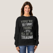 You're So  Thanks It's All Of The Trauma Sweatshirt (Vorne ganz)