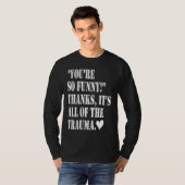 You're So Thanks It's All Of The Trauma T-Shirt (Vorne ganz)