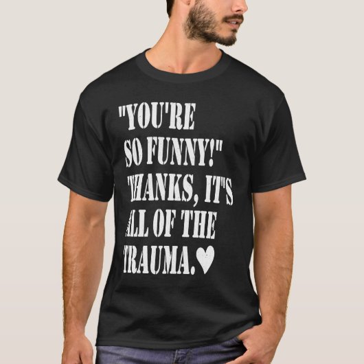 You're So Thanks It's All Of The Trauma T-Shirt (Vorderseite)
