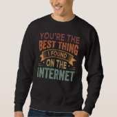 You're the Best Thing I Found On The Internet_1 Sweatshirt (Vorderseite)