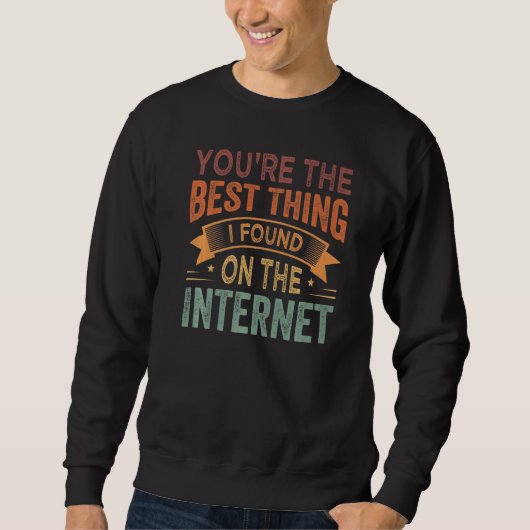 You're the Best Thing I Found On The Internet Prem Sweatshirt (Vorderseite)