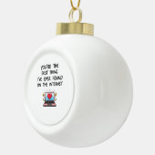 You're The Best Thing I've Ever Found On Internet  Keramik Kugel-Ornament (Rechts)