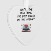 You're The Best Thing I've Ever Found On Internet Ornament (Vorderseite)