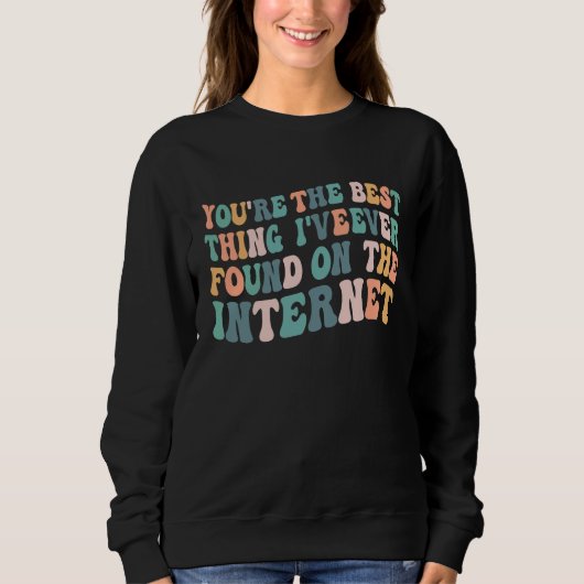 You're The Best Thing I've Ever Found On Internet Sweatshirt (Vorderseite)