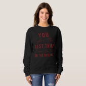 You're The Best Thing I've Ever Found On Internet_ Sweatshirt (Vorne ganz)