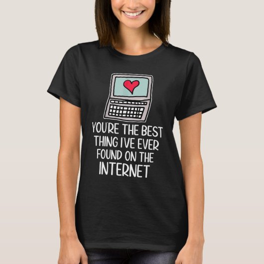 You're The Best Thing I've Ever Found On Internet  T-Shirt (Vorderseite)