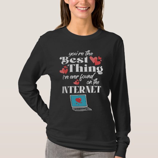 You're The Best Thing I've Ever Found On Internet T-Shirt (Vorderseite)