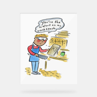 You're the walnut on my woodbench acrylschild