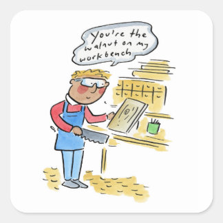 You're the walnut on my woodbench quadratischer aufkleber