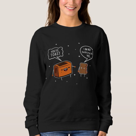 You're Toast I'm Not Talking To You Sweatshirt (Vorderseite)
