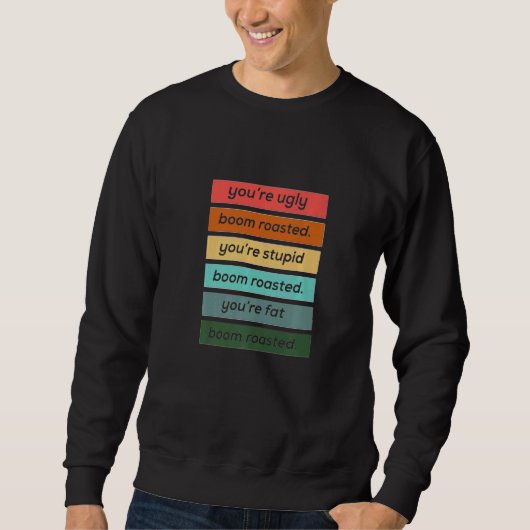 You're ugly stupid and fat  Boom Roasted Sweatshirt (Vorderseite)