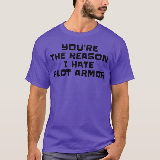Yourehe Reason I Hate Plot Armor Writer Sarcasm Au T-Shirt (Vorderseite)