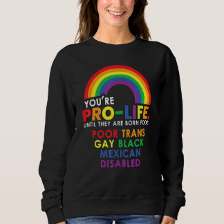Youu2019re Pro Life Until They Are Born Poor Trans Sweatshirt
