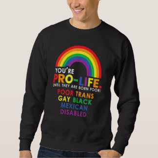 Youu2019re Pro Life Until They Are Born Poor Trans Sweatshirt