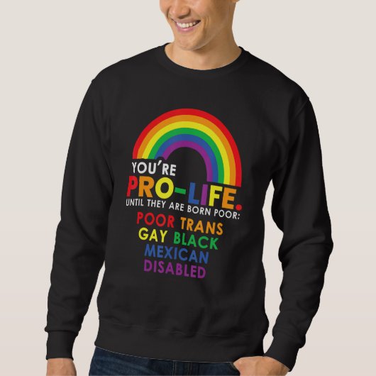 Youu2019re Pro Life Until They Are Born Poor Trans Sweatshirt (Vorderseite)