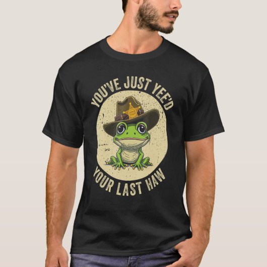 Youu2019ve hat gerade Ihren letzten Haw Yeehaw-Wes T-Shirt (Vorderseite)
