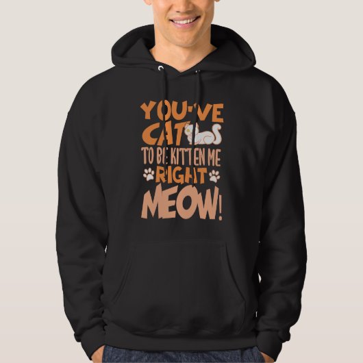You've cat to be kitten me right meow Cat kitten Hoodie (Vorderseite)