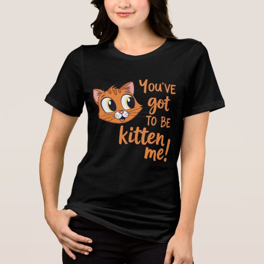 You've Got To Be Kitten Me! Cute Cat Pun Tri-Blend Shirt (Vorderseite)