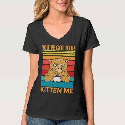 Youve Got To Be Kitten Me I Cat T-Shirt (Vorderseite)