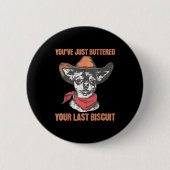 You've Just Buttered Your Last Biscuit Funny Cowbo Button (Vorderseite)