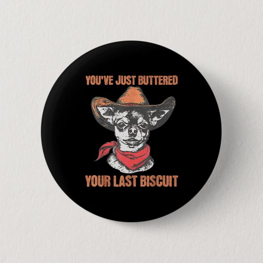 You've Just Buttered Your Last Biscuit Funny Cowbo Button (Vorderseite)