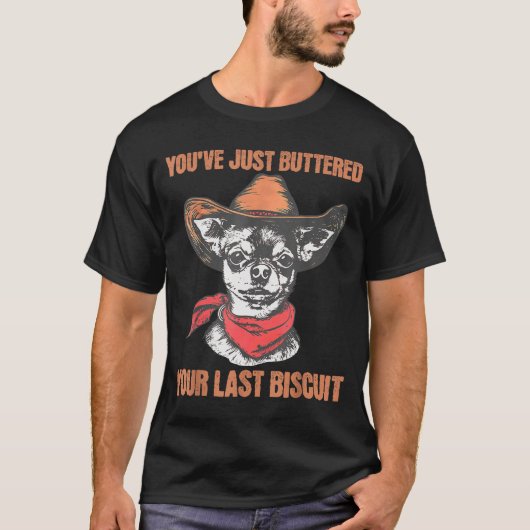 You've Just Buttered Your Last Biscuit Funny Cowbo T-Shirt (Vorderseite)