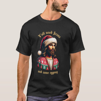 Yu2019all Need Jesus And Some Eggnog Funny Christm T-Shirt